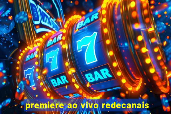 premiere ao vivo redecanais